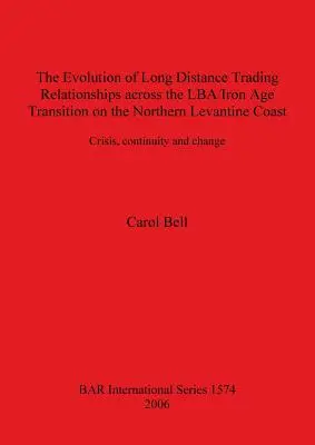 A távolsági kereskedelmi kapcsolatok fejlődése az LBA/vaskorszak átmenet során az észak-levantei partvidéken: Válság, folyamatosság és változás - The Evolution of Long Distance Trading Relationships across the LBA/Iron Age Transition on the Northern Levantine Coast: Crisis, continuity and change