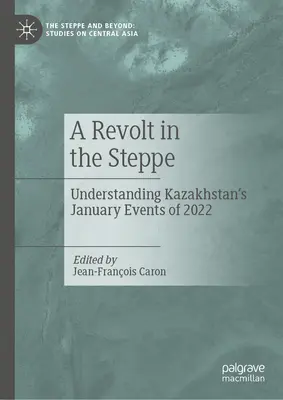 Lázadás a sztyeppén: Kazahsztán 2022. januári eseményeinek megértése - A Revolt in the Steppe: Understanding Kazakhstan's January Events of 2022