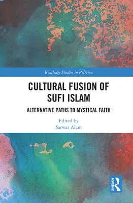 A szúfi iszlám kulturális fúziója: A misztikus hit alternatív útjai - Cultural Fusion of Sufi Islam: Alternative Paths to Mystical Faith