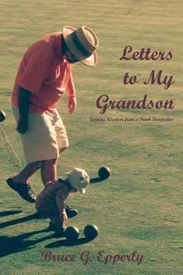 Levelek az unokámhoz: Bölcsességszerzés egy friss perspektívából - Letters to My Grandson: Gaining Wisdom from a Fresh Perspectives