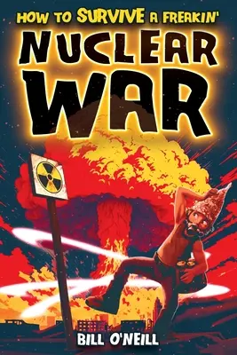 Hogyan éljünk túl egy rohadt atomháborút: Hogyan éljünk túl egy rohadt atomháborút? - How To Survive A Freakin' Nuclear War: How To Survive A Freakin' Nuclear War