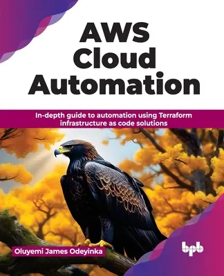 Aws Cloud Automation: In-Depth Guide to Automation Using Terraform Infrastructure as Code Solutions (Mélyreható útmutató az automatizáláshoz a Terraform Infrastructure as Code megoldások használatával) - Aws Cloud Automation: In-Depth Guide to Automation Using Terraform Infrastructure as Code Solutions