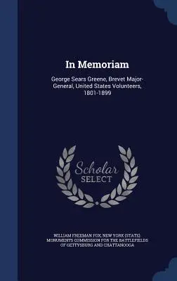 In memoriam: George Sears Greene, az Egyesült Államok önkénteseinek altábornagya, 1801-1899 - In Memoriam: George Sears Greene, Brevet Major-General, United States Volunteers, 1801-1899