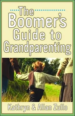 A Boomer's Guide to Grandparenting (Egy boomer útmutatója a nagyszülőséghez) - A Boomer's Guide to Grandparenting