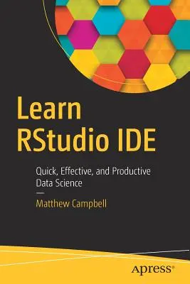 Learn Rstudio Ide: Gyors, hatékony és produktív adattudomány - Learn Rstudio Ide: Quick, Effective, and Productive Data Science