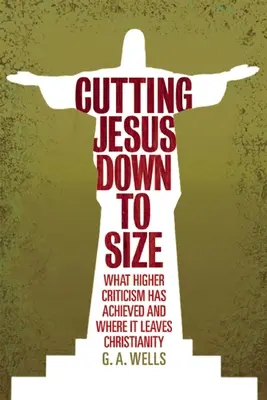 Cutting Jesus Down to Size: Mit ért el a magasabb kritika és hol hagyja a kereszténységet - Cutting Jesus Down to Size: What Higher Criticism Has Achieved and Where It Leaves Christianity