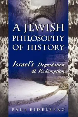 A zsidó történelemfilozófia: Izrael leépülése és megváltása - A Jewish Philosophy of History: Israel's Degradation & Redemption