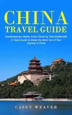 Kína útikalauz: Kortárs jegyzetek Kínából by Tara Goldsmith (A Travel Guide to Make the Maximum Out of Your Journey in China) - China Travel Guide: Contemporary Notes From China by Tara Goldsmith (A Travel Guide to Make the Most Out of Your Journey in China)