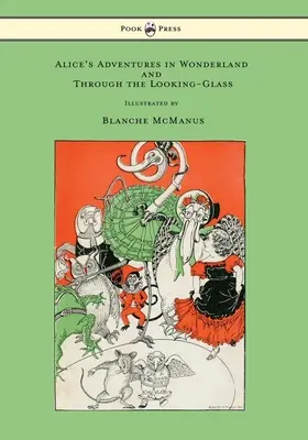 Alice kalandjai Csodaországban és a Tükörben - Blanche McManus tizenhat egész oldalas illusztrációjával - Alice's Adventures in Wonderland and Through the Looking-Glass - With Sixteen Full-Page Illustrations by Blanche McManus