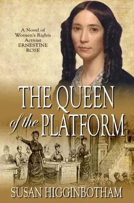 Az emelvény királynője: Ernestine Rose női jogi aktivista regénye - The Queen of the Platform: A Novel of Women's Rights Activist Ernestine Rose