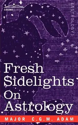 Friss oldalnézetek az asztrológiáról: Elemi értekezés az okkultizmusról - Fresh Sidelights on Astrology: An Elementary Treatise on Occultism
