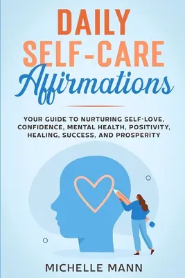 Napi öngondoskodási megerősítések: Önszeretet, önbizalom, lelki egészség, pozitívitás, gyógyulás, siker és jólét ápolása. - Daily Self-Care Affirmations: Your Guide to Nurturing Self-Love, Confidence, Mental Health, Positivity, Healing, Success, and Prosperity