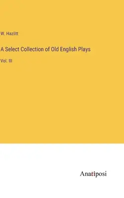 A Select Collection of Old English Plays: Vol. III