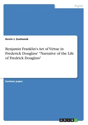 Benjamin Franklin erényművészete Frederick Douglass életének elbeszélésében” ”” - Benjamin Franklin's Art of Virtue in Frederick Douglass' Narrative of the Life of Fredrick Douglass