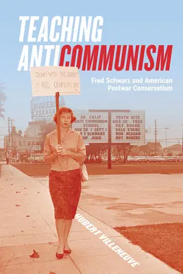 Az antikommunizmus tanítása: Fred Schwarz és a háború utáni amerikai konzervativizmus - Teaching Anticommunism: Fred Schwarz and American Postwar Conservatism