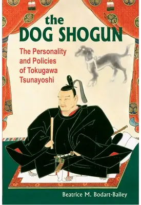 A kutyasogun: Tokugawa Tsunayoshi személyisége és politikája - The Dog Shogun: The Personality and Policies of Tokugawa Tsunayoshi