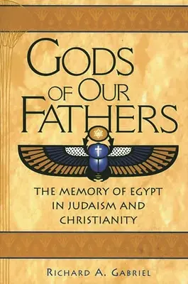 Apáink istenei: Egyiptom emléke a zsidóságban és a kereszténységben - Gods of Our Fathers: The Memory of Egypt in Judaism and Christianity