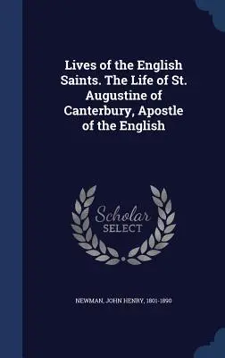 Az angol szentek élete. Canterburyi Szent Ágoston, az angolok apostolának élete - Lives of the English Saints. The Life of St. Augustine of Canterbury, Apostle of the English