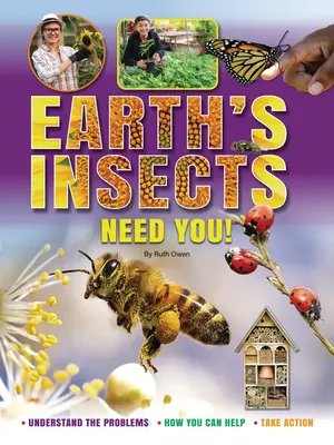 A Föld rovarainak szüksége van rád!: Megértjük a problémákat, hogyan segíthetünk, mit tehetünk, mit tehetünk - Earth's Insects Need You!: Understand the Problems, How You Can Help, Take Action