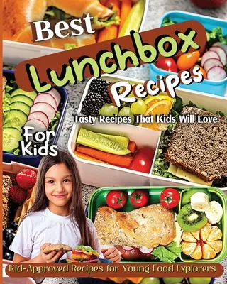 A legjobb uzsonnás doboz receptek gyerekeknek: Tápláló uzsonnásdoboz kreációk gyerekeknek - Best Lunchbox Recipes For Kids: Kid-Approved Recipes for Young Food Explorers, Nutritious Lunchbox Creations for Kids