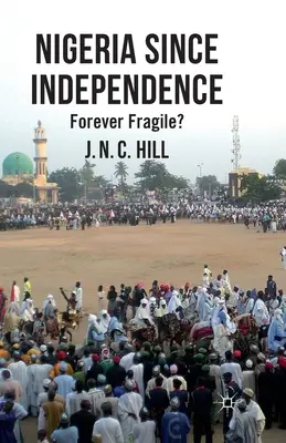 Nigéria a függetlenség óta: Forever Fragile? - Nigeria Since Independence: Forever Fragile?