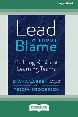 Lead Without Blame: Large Print 16 Pt Edition] - Lead Without Blame: Building Resilient Learning Teams [Large Print 16 Pt Edition]