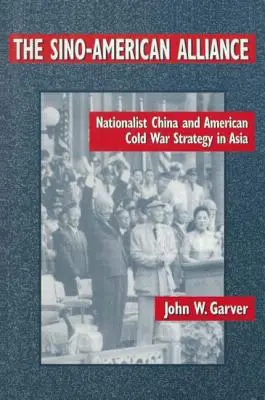 A kínai-amerikai szövetség: A nacionalista Kína és az amerikai hidegháborús stratégia Ázsiában - The Sino-American Alliance: Nationalist China and American Cold War Strategy in Asia