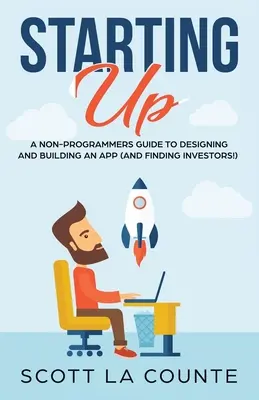 Indulás: Egy nem programozói útmutató egy IT / Tech cég felépítéséhez - Starting Up: A Non-Programmers Guide to Building a IT / Tech Company