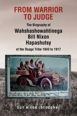 A harcostól a bíróig Wahshashowahtinega Bill Nixon Hapashutsy of the Osage Tribe 1843-1917 életrajza: A harcostól a bíróig - From Warrior to Judge the Biography of Wahshashowahtinega Bill Nixon Hapashutsy of the Osage Tribe 1843 to 1917: From Warrior to Judge