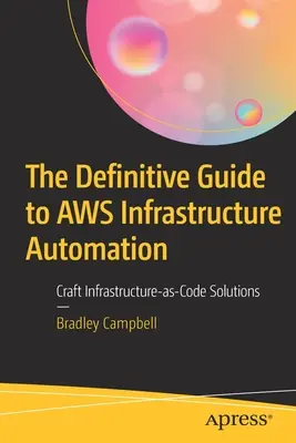 Definitivní průvodce automatizací infrastruktury AWS: Craft Infrastructure-As-Code Solutions (Řešení infrastruktury jako kódu) - The Definitive Guide to AWS Infrastructure Automation: Craft Infrastructure-As-Code Solutions