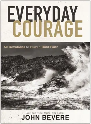 Mindennapi bátorság: 50 áhítat a bátor hit építéséhez - Everyday Courage: 50 Devotions to Build a Bold Faith