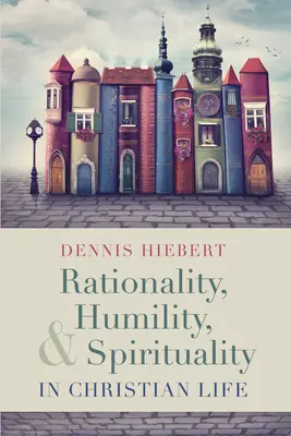 Racionalitás, alázat és spiritualitás a keresztény életben - Rationality, Humility, and Spirituality in Christian Life