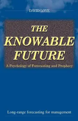 A megismerhető jövő: Az előrejelzés és a prófécia pszichológiája - The Knowable Future: A Psychology of Forecasting & Prophecy