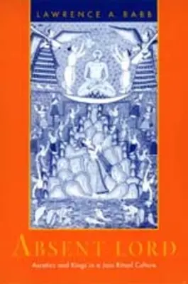 Absent Lord: Aszkéták és királyok a dzsain rituális kultúrában 8. kötet - Absent Lord: Ascetics and Kings in a Jain Ritual Culture Volume 8