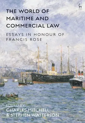 A tengeri és kereskedelmi jog világa: Essays in Honour of Francis Rose - The World of Maritime and Commercial Law: Essays in Honour of Francis Rose