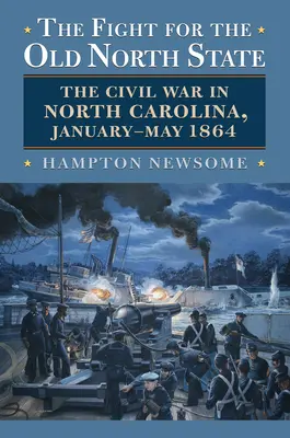 Harc a régi északi államért: A polgárháború Észak-Karolinában, 1864. január-május - The Fight for the Old North State: The Civil War in North Carolina, January-May 1864