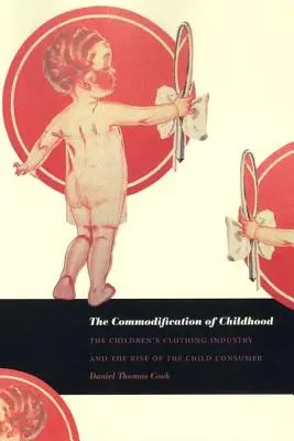 A gyermekkor árucikké válása: A gyermekruhaipar és a gyermekfogyasztók felemelkedése - The Commodification of Childhood: The Children's Clothing Industry and the Rise of the Child Consumer