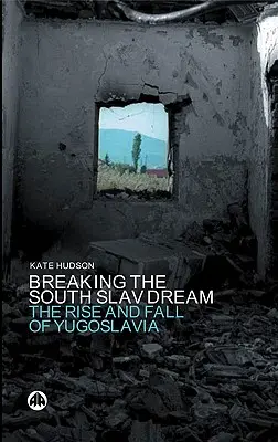 Prolomení jihoslovanského snu: Vzestup a pád Jugoslávie - Breaking the South Slav Dream: The Rise and Fall of Yugoslavia