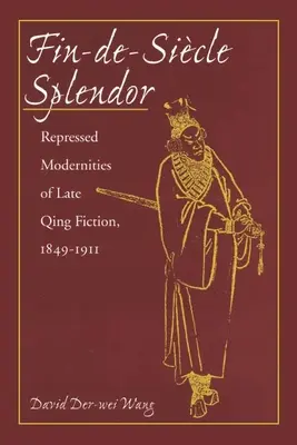 Fin-De-Sicle Splendor: A késő Csing-korszak regényirodalmának elfojtott modernitásai, 1848-1911 - Fin-De-Sicle Splendor: Repressed Modernities of Late Qing Fiction, 1848-1911