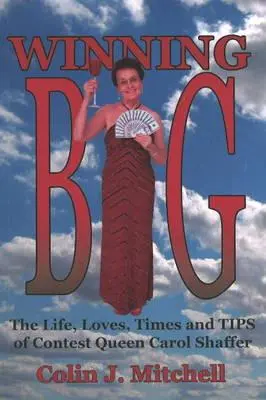 Winning Big: The Life, Loves, Times and Tips of Contest Queen Carol Shaffer (Életrajz/versenytippek) - Winning Big: The Life, Loves, Times and Tips of Contest Queen Carol Shaffer (Biography/Contest Tips)