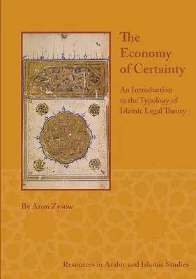 A bizonyosság gazdasága: Bevezetés az iszlám jogelmélet tipológiájába - The Economy of Certainty: An Introduction to the Typology of Islamic Legal Theory