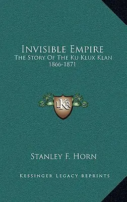 Láthatatlan birodalom: A Ku Klux Klan története 1866-1871 - Invisible Empire: The Story Of The Ku Klux Klan 1866-1871