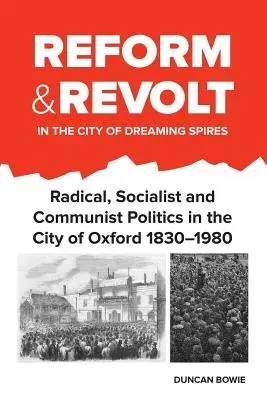 Reform és lázadás az álmodó tornyok városában: Radikális, szocialista és kommunista politika Oxford városában 1830-1980 - Reform and Revolt in the City of Dreaming Spires: Radical, Socialist and Communist Politics in the City of Oxford 1830-1980