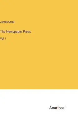 The Newspaper Press: I. kötet - The Newspaper Press: Vol. I