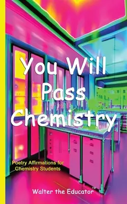 Át fogsz menni a kémián: Költői megerősítések kémia szakos hallgatóknak - You Will Pass Chemistry: Poetry Affirmations for Chemistry Students