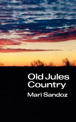 Old Jules Country: Válogatás az Öreg Jules és harminc év írásaiból a könyv megjelenése óta eltelt harminc évből - Old Jules Country: A Selection from Old Jules and Thirty Years of Writing Since the Book Was Published