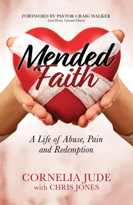 Megjavított hit: A visszaélés, a fájdalom és a megváltás élete - Mended Faith: A Life of Abuse, Pain and Redemption