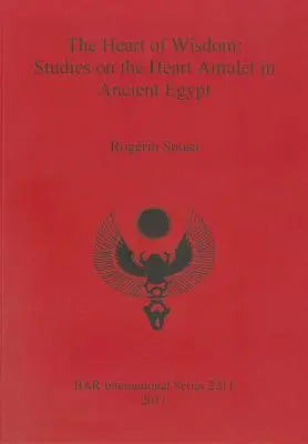 A bölcsesség szíve: Tanulmányok a szívamulettről az ókori Egyiptomban - The Heart of Wisdom: Studies on the Heart Amulet in Ancient Egypt