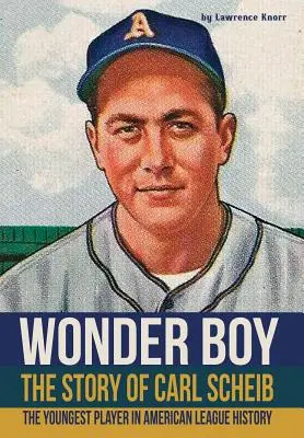 Csodafiú - Carl Scheib története: Az amerikai liga történetének legfiatalabb játékosa - Wonder Boy - The Story of Carl Scheib: The Youngest Player in American League History