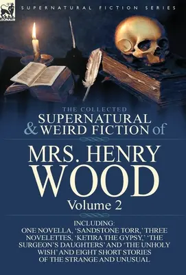 The Collected Supernatural and Weird Fiction of Mrs Henry Wood: Volume 2-Including One Novella, 'Sandstone Torr', ' Three Novelettes, 'Ketira the Cigány'. - The Collected Supernatural and Weird Fiction of Mrs Henry Wood: Volume 2-Including One Novella, 'Sandstone Torr, ' Three Novelettes, 'Ketira the Gypsy